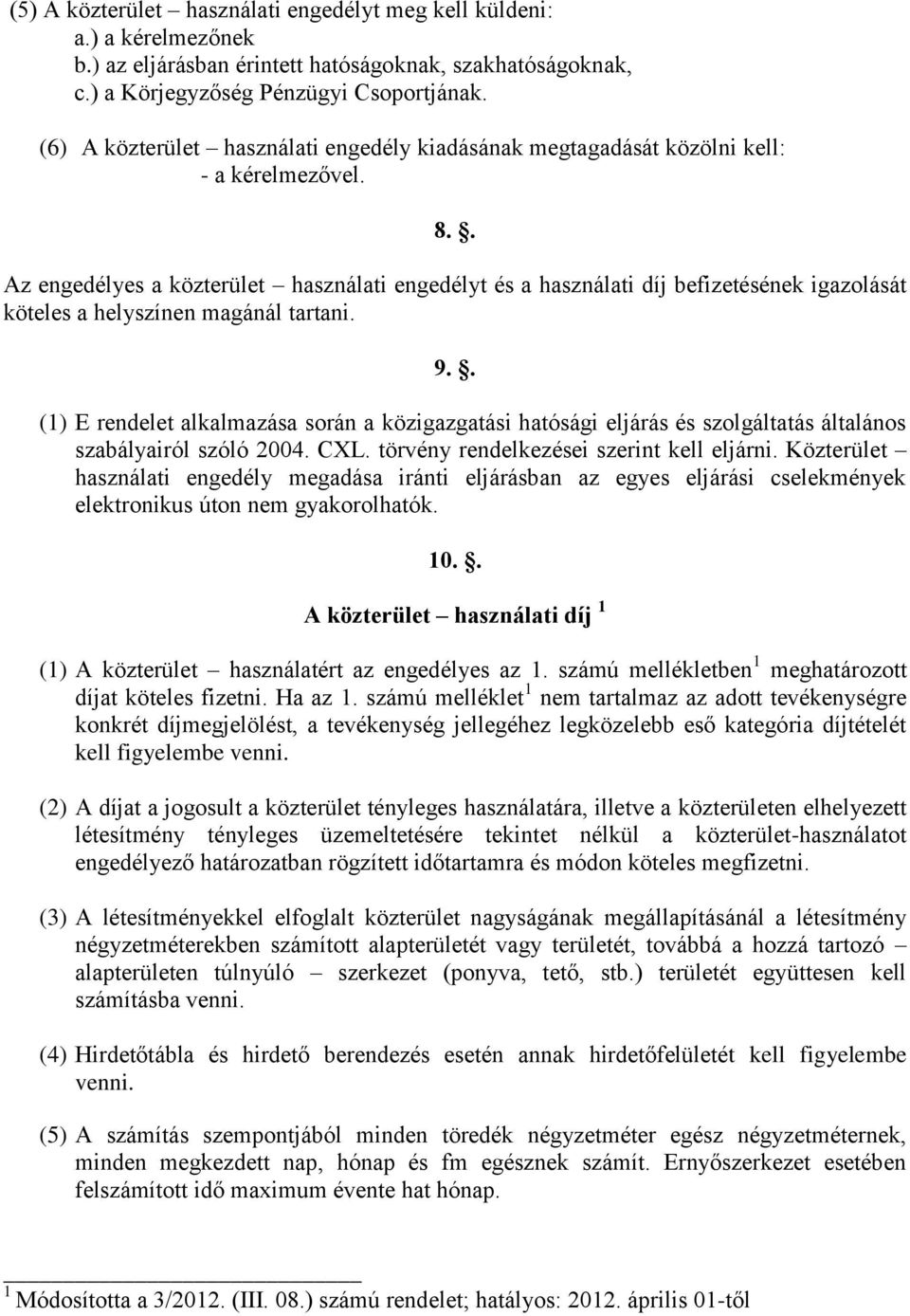 . Az engedélyes a közterület használati engedélyt és a használati díj befizetésének igazolását köteles a helyszínen magánál tartani. 9.