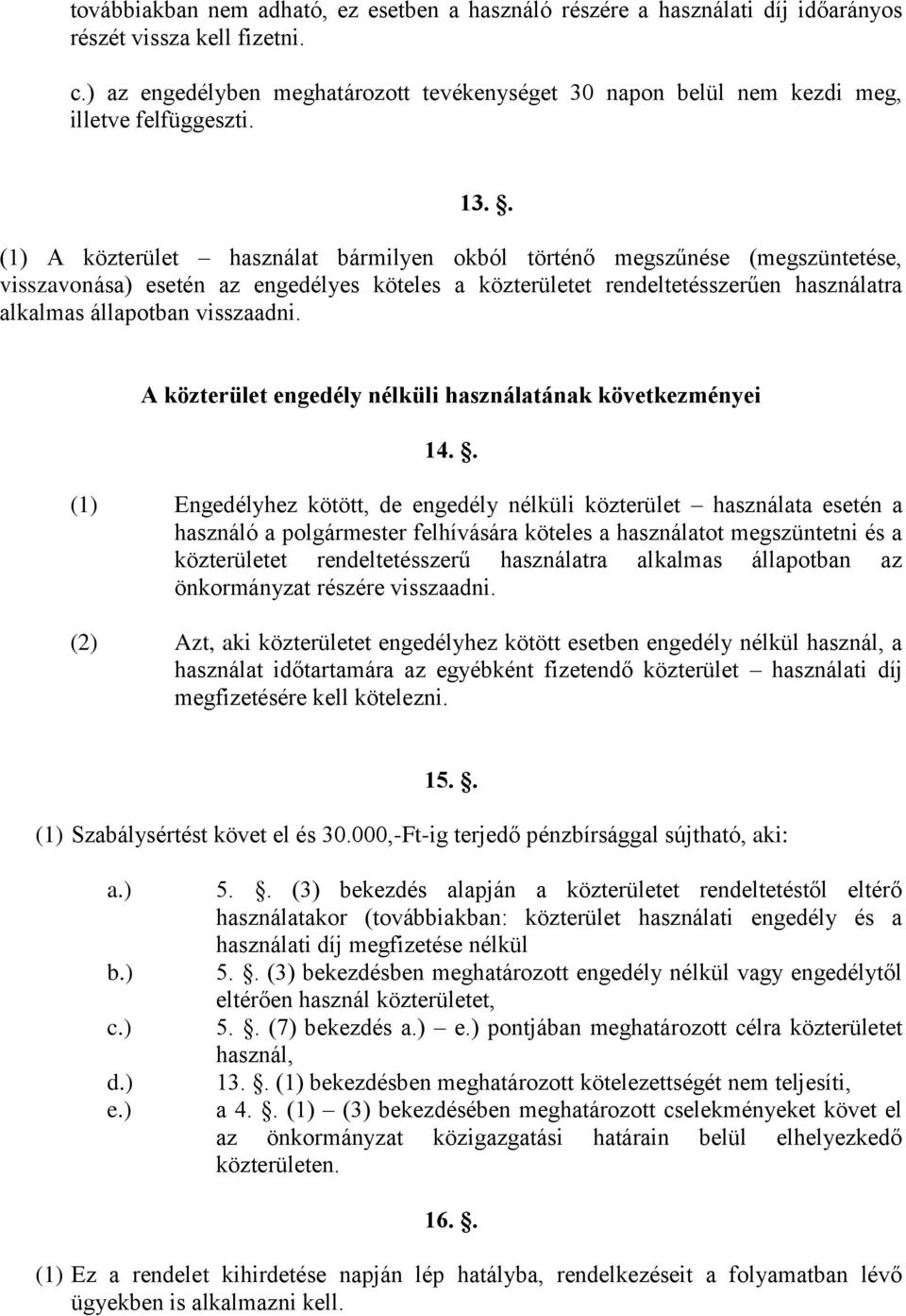 . (1) A közterület használat bármilyen okból történő megszűnése (megszüntetése, visszavonása) esetén az engedélyes köteles a közterületet rendeltetésszerűen használatra alkalmas állapotban visszaadni.