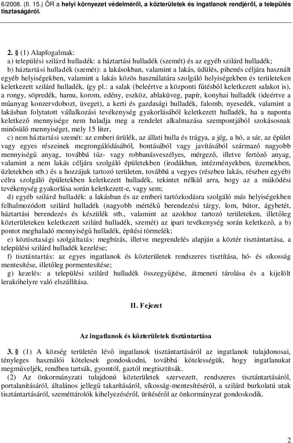 : a salak (beleértve a központi f tésb l keletkezett salakot is), a rongy, söpredék, hamu, korom, edény, eszköz, ablaküveg, papír, konyhai hulladék (ideértve a anyag konzervdobozt, üveget), a kerti