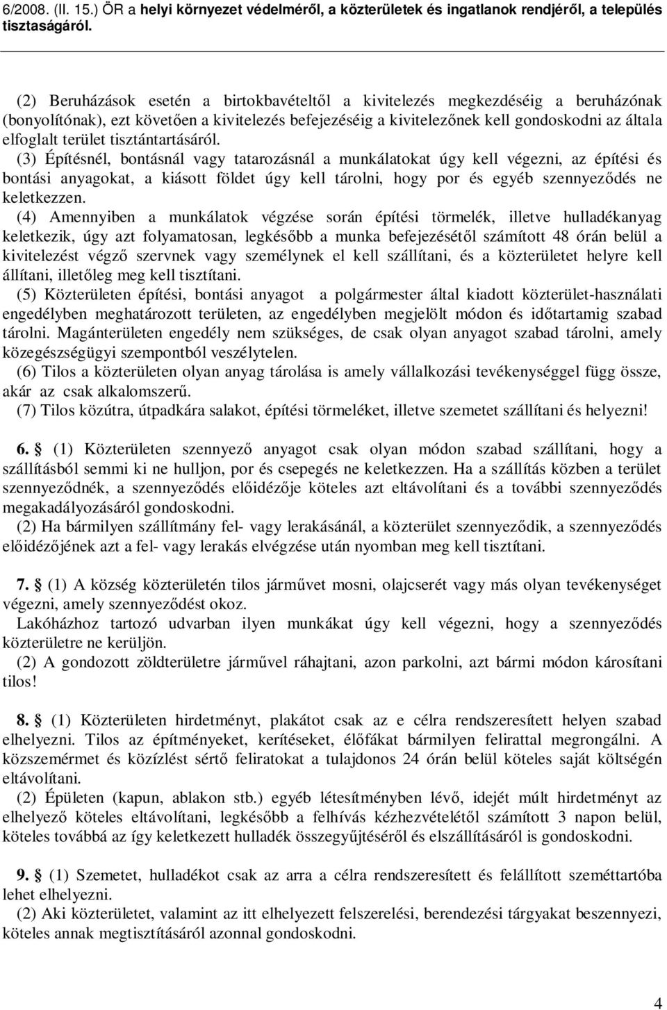 (3) Építésnél, bontásnál vagy tatarozásnál a munkálatokat úgy kell végezni, az építési és bontási anyagokat, a kiásott földet úgy kell tárolni, hogy por és egyéb szennyez dés ne keletkezzen.