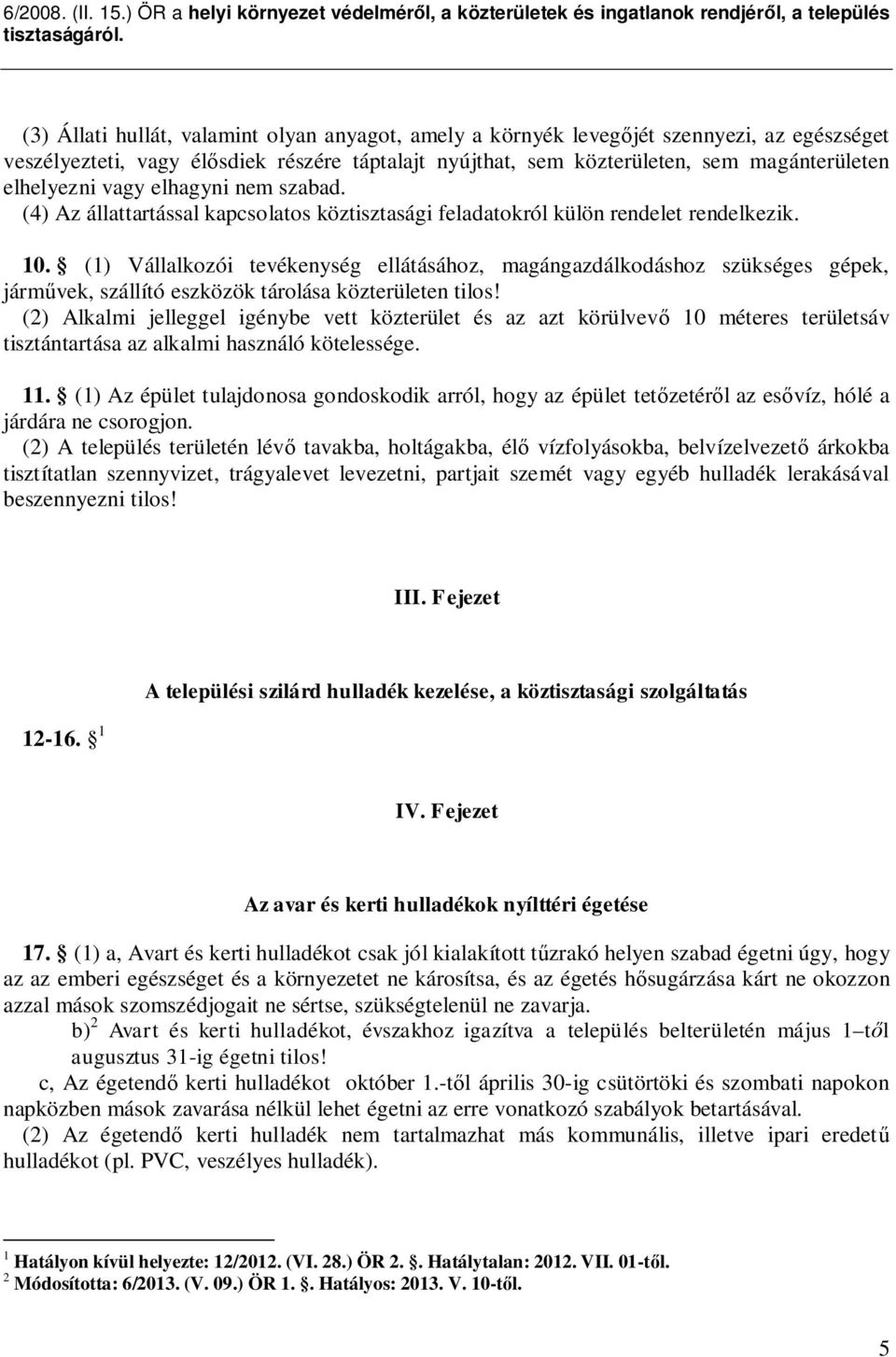 (1) Vállalkozói tevékenység ellátásához, magángazdálkodáshoz szükséges gépek, járm vek, szállító eszközök tárolása közterületen tilos!