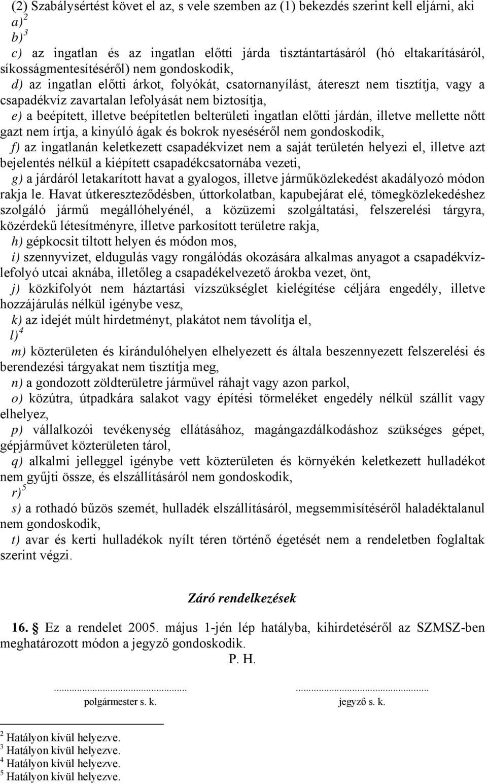 illetve beépítetlen belterületi ingatlan előtti járdán, illetve mellette nőtt gazt nem írtja, a kinyúló ágak és bokrok nyeséséről nem gondoskodik, f) az ingatlanán keletkezett csapadékvizet nem a