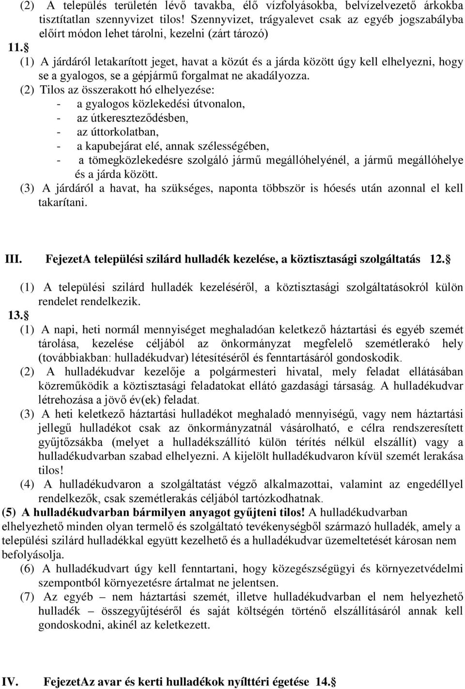 (1) A járdáról letakarított jeget, havat a közút és a járda között úgy kell elhelyezni, hogy se a gyalogos, se a gépjármű forgalmat ne akadályozza.