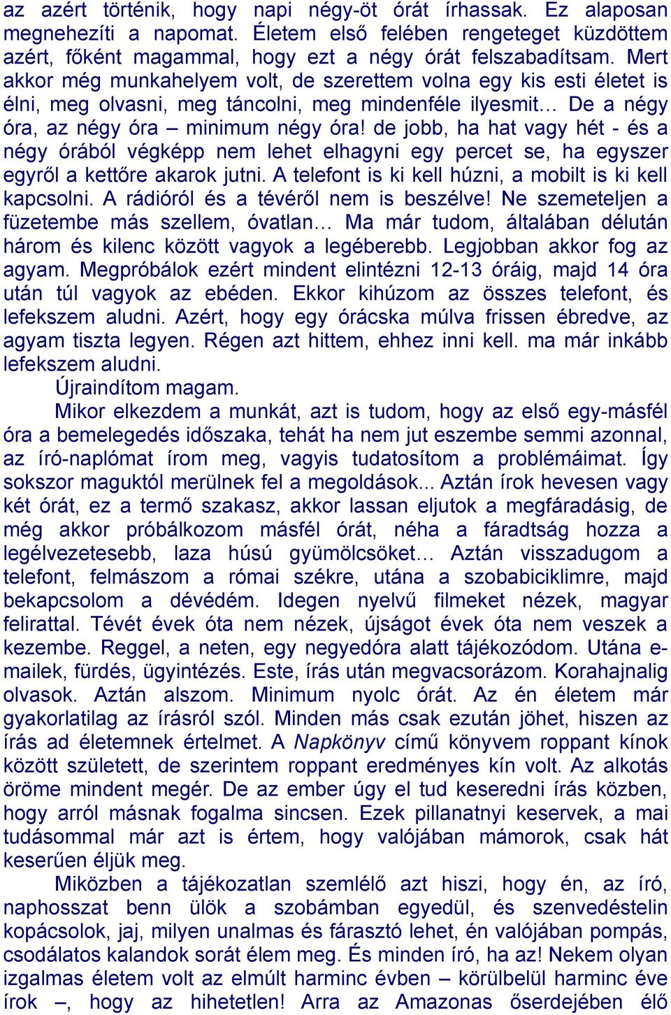 de jobb, ha hat vagy hét - és a négy órából végképp nem lehet elhagyni egy percet se, ha egyszer egyről a kettőre akarok jutni. A telefont is ki kell húzni, a mobilt is ki kell kapcsolni.