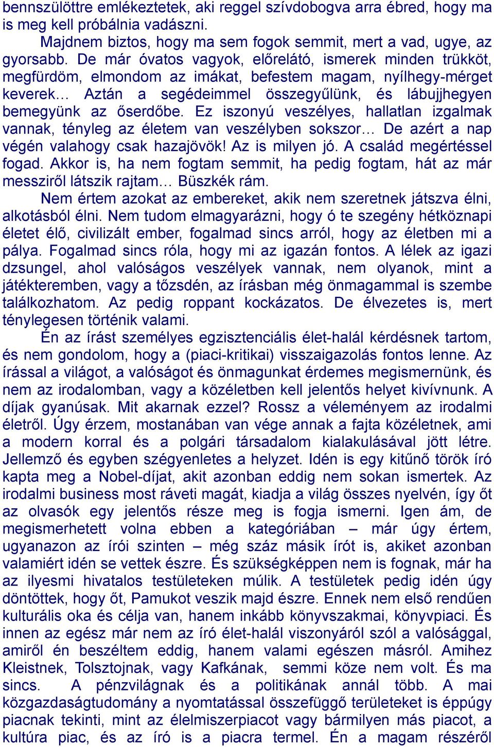 Ez iszonyú veszélyes, hallatlan izgalmak vannak, tényleg az életem van veszélyben sokszor De azért a nap végén valahogy csak hazajövök! Az is milyen jó. A család megértéssel fogad.