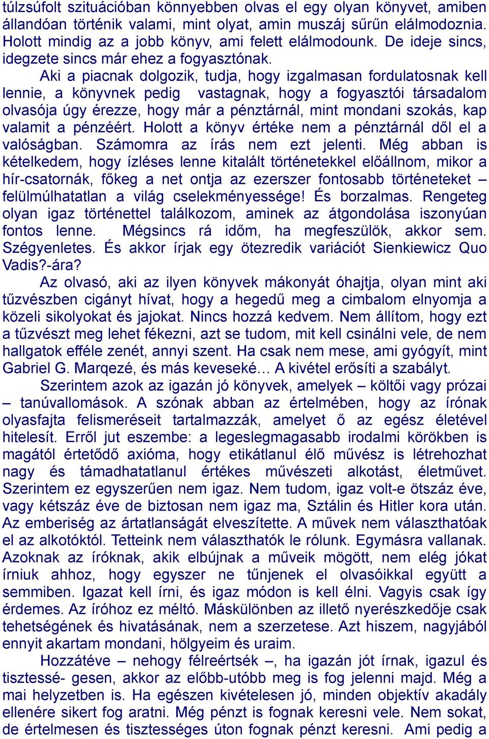 Aki a piacnak dolgozik, tudja, hogy izgalmasan fordulatosnak kell lennie, a könyvnek pedig vastagnak, hogy a fogyasztói társadalom olvasója úgy érezze, hogy már a pénztárnál, mint mondani szokás, kap