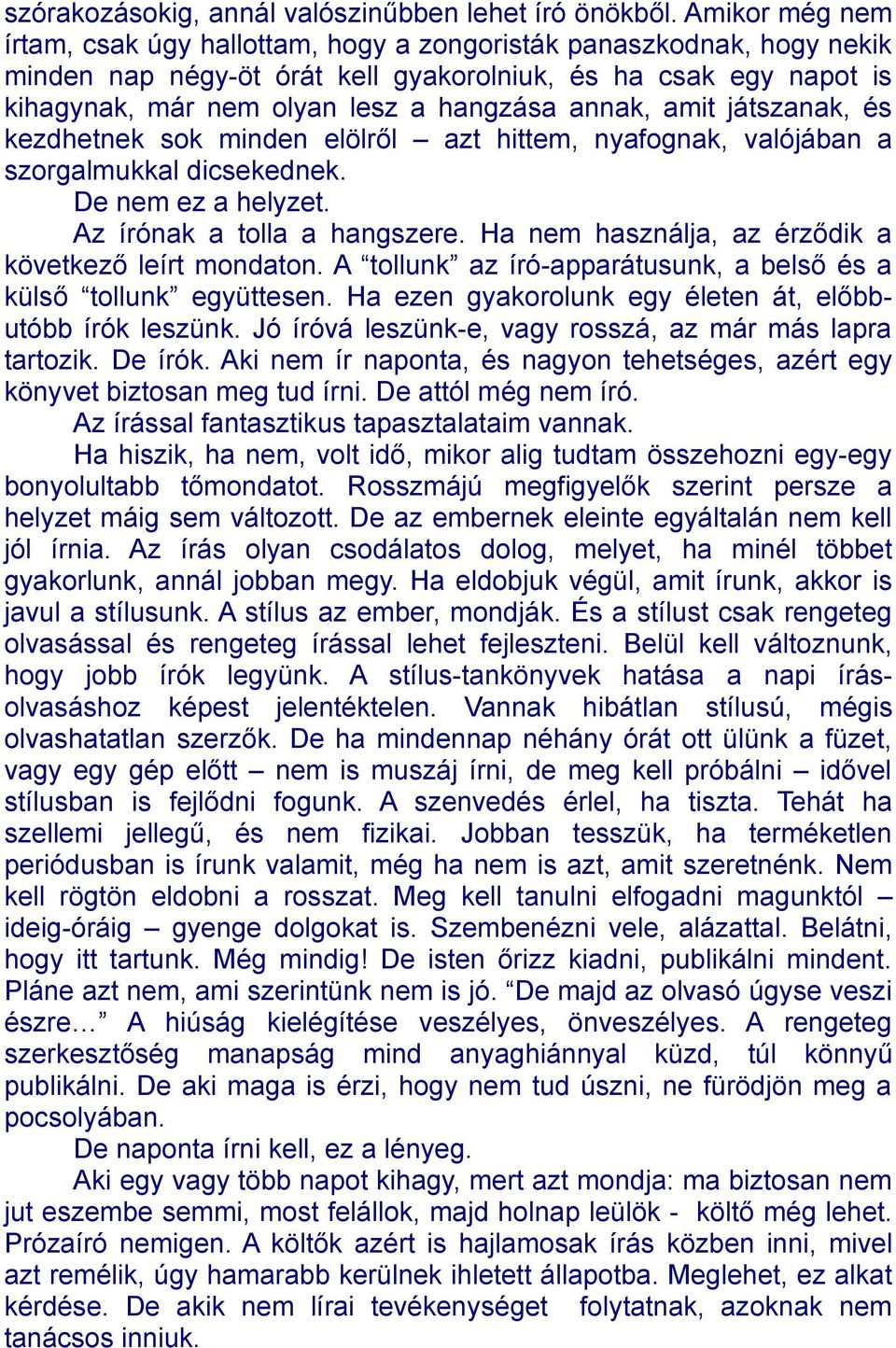 annak, amit játszanak, és kezdhetnek sok minden elölről azt hittem, nyafognak, valójában a szorgalmukkal dicsekednek. De nem ez a helyzet. Az írónak a tolla a hangszere.