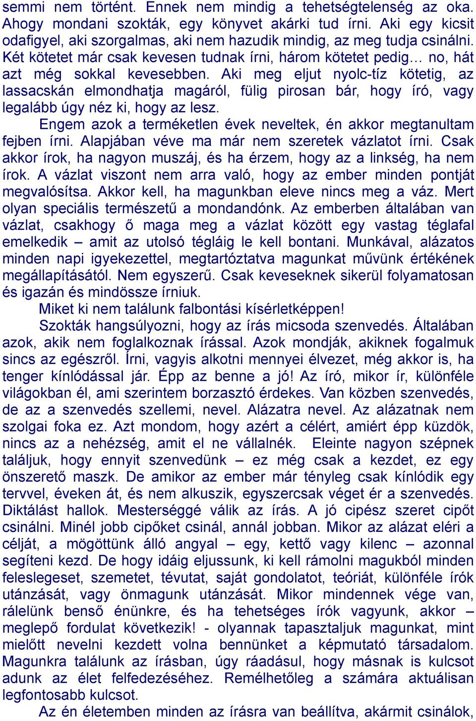 Aki meg eljut nyolc-tíz kötetig, az lassacskán elmondhatja magáról, fülig pirosan bár, hogy író, vagy legalább úgy néz ki, hogy az lesz.