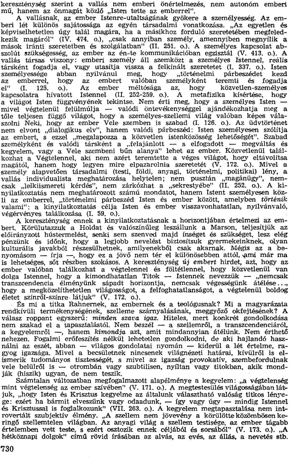 ), "csak annyiban személy, amennyiben megnyílik a mások iránti szerétetben és szolgálatban" (II. 251. o.). A személyes kapcsolat abszolút szükségesség, az ember az én-te kommunikációban egzisztál (V.