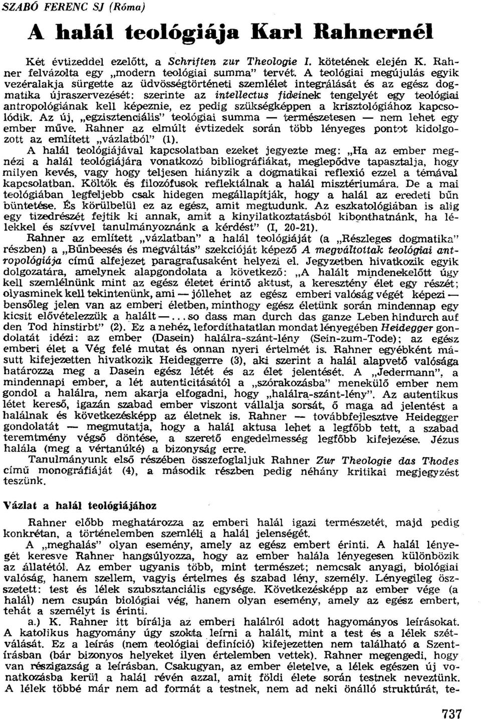 einek tengelyét egy teoló~ai antropológíának kell képeznie, ez pedig szükségképpen a krísztológíához kapcsolódik. Az új, "egzisztenciális" teológiai summa - természetesen - nem lehet egy ember műve.