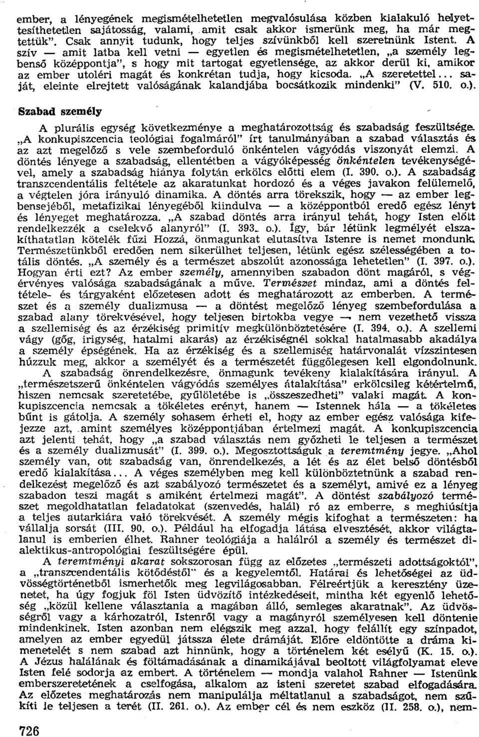 A szív - amit latba kell vetni - egyetlen és megismételhetetlen, "a személy legbenső középpontja", s hogy mit tartogat egyetlensége, az akkor derül ki, amikor az ember utoléri magát és konkrétan