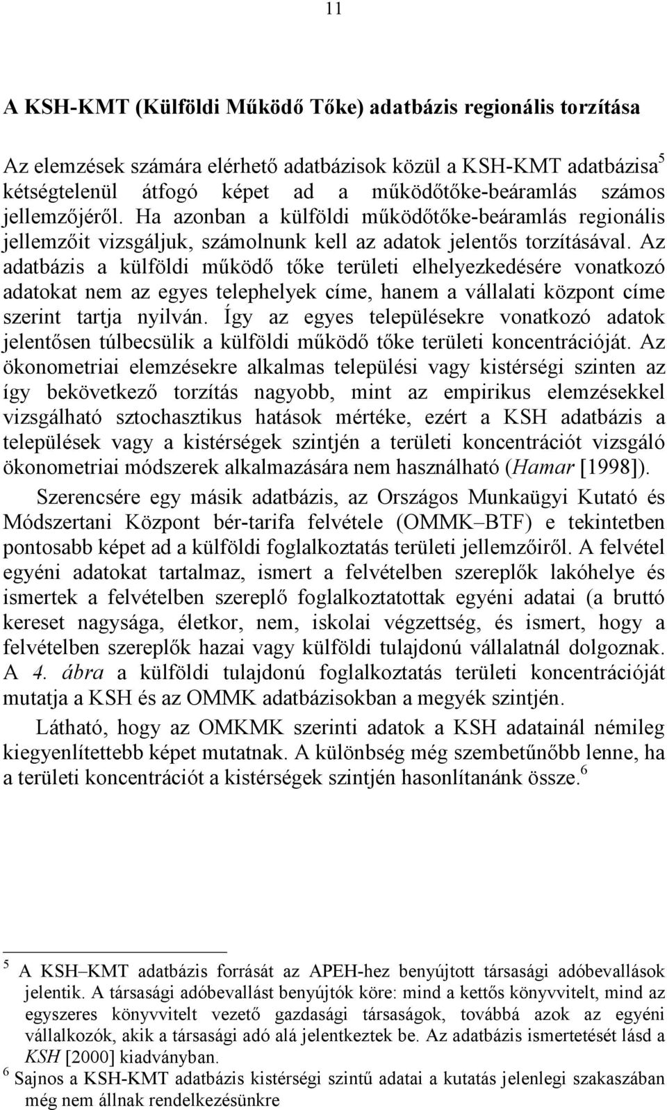 Az adatbázis a külföldi működő tőke területi elhelyezkedésére vonatkozó adatokat nem az egyes telephelyek címe, hanem a vállalati központ címe szerint tartja nyilván.