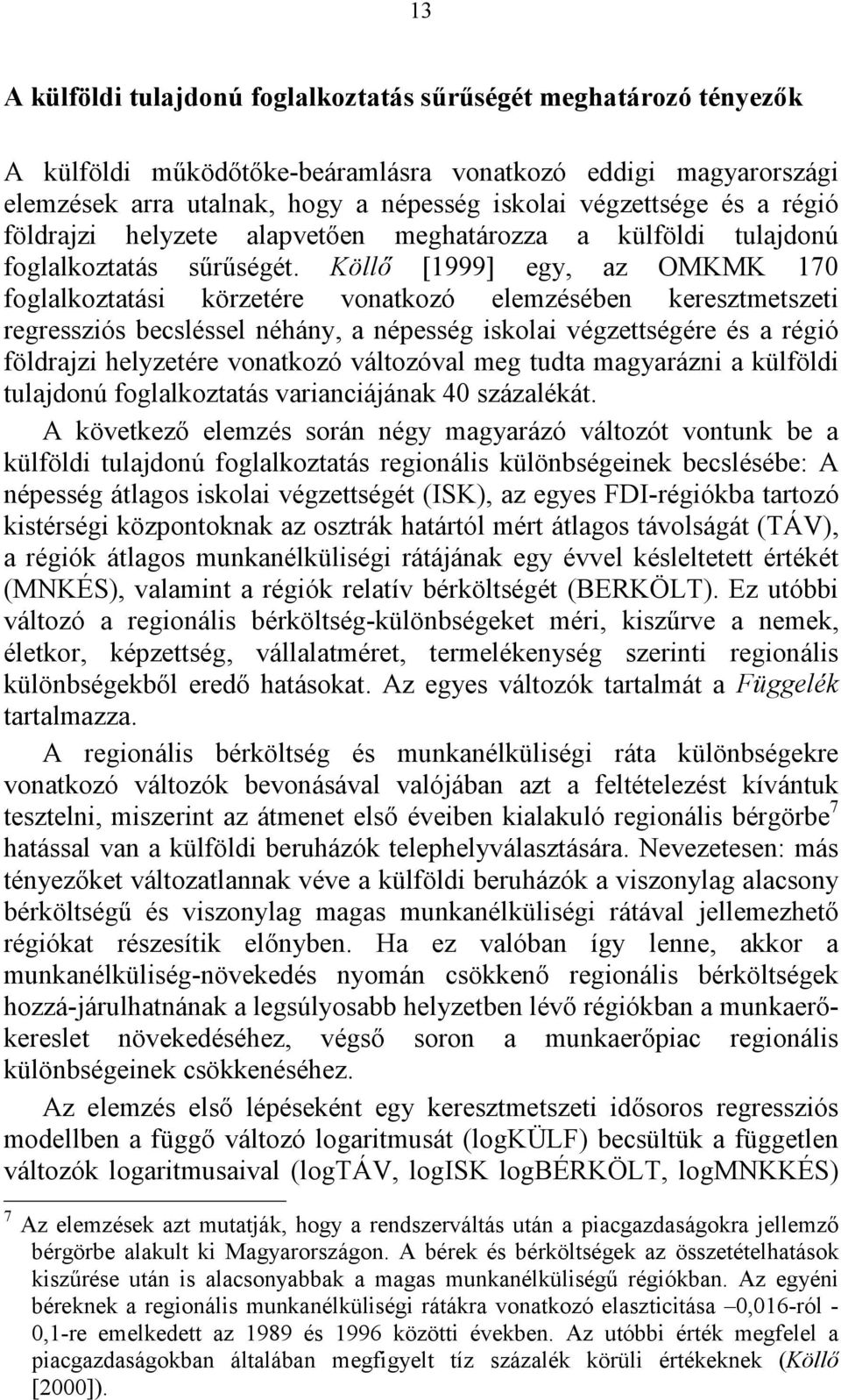 Köllő [1999] egy, az OMKMK 170 foglalkoztatási körzetére vonatkozó elemzésében keresztmetszeti regressziós becsléssel néhány, a népesség iskolai végzettségére és a régió földrajzi helyzetére