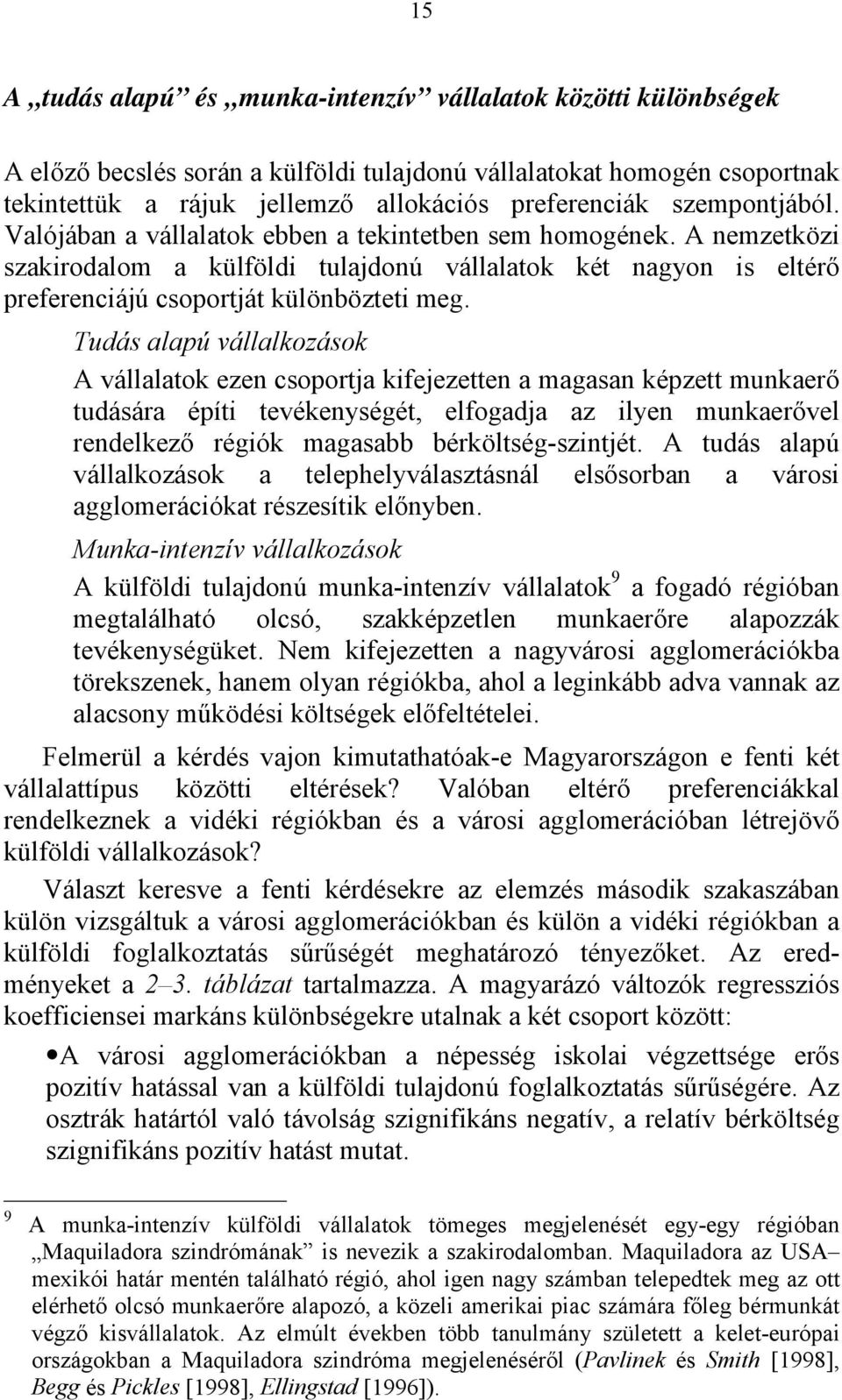 Tudás alapú vállalkozások A vállalatok ezen csoportja kifejezetten a magasan képzett munkaerő tudására építi tevékenységét, elfogadja az ilyen munkaerővel rendelkező régiók magasabb