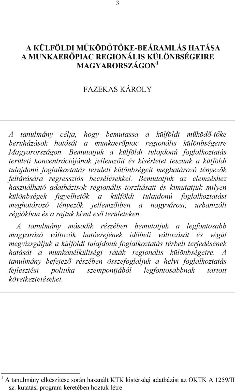 Bemutatjuk a külföldi tulajdonú foglalkoztatás területi koncentrációjának jellemzőit és kísérletet teszünk a külföldi tulajdonú foglalkoztatás területi különbségeit meghatározó tényezők feltárására