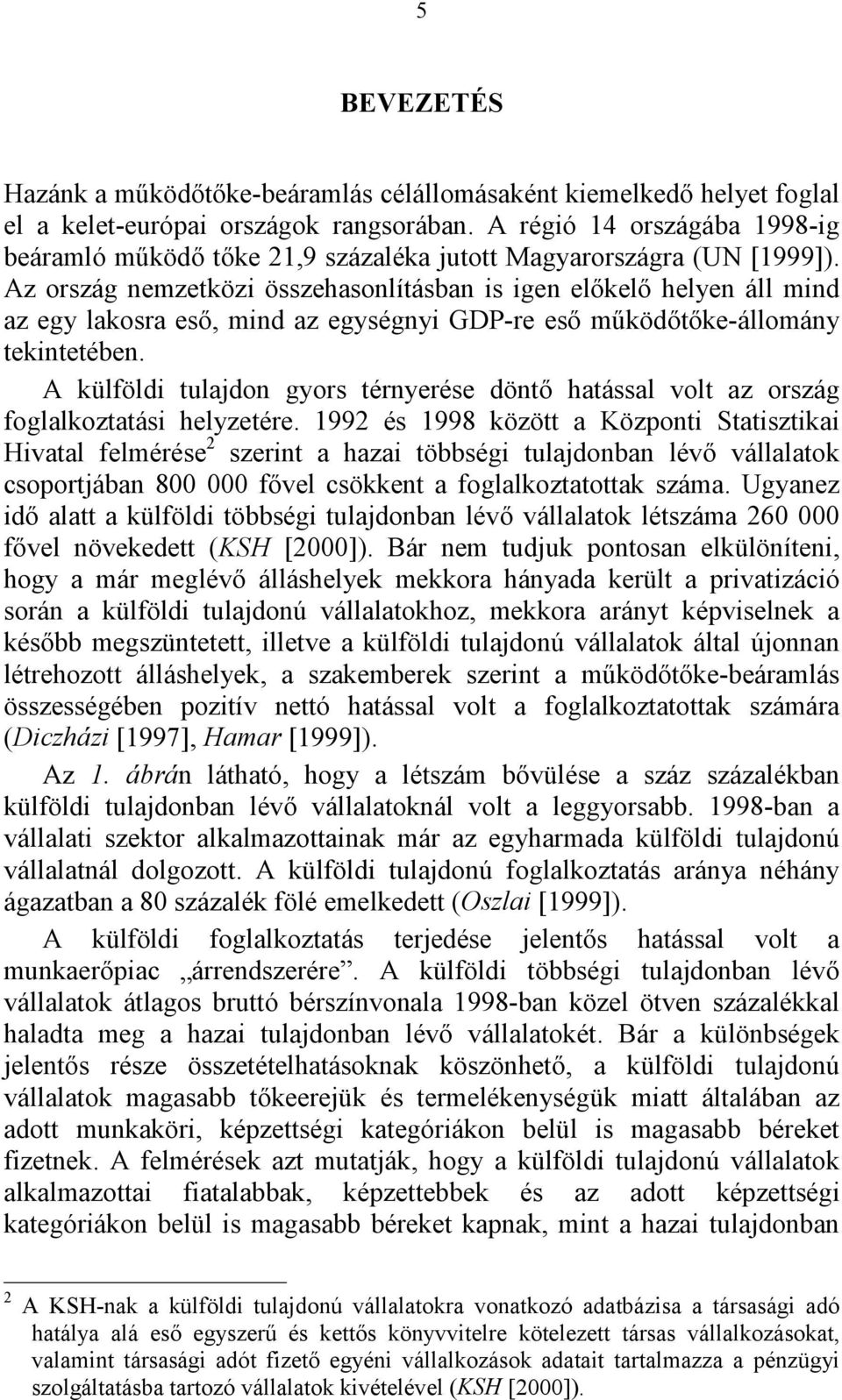 Az ország nemzetközi összehasonlításban is igen előkelő helyen áll mind az egy lakosra eső, mind az egységnyi GDP-re eső működőtőke-állomány tekintetében.