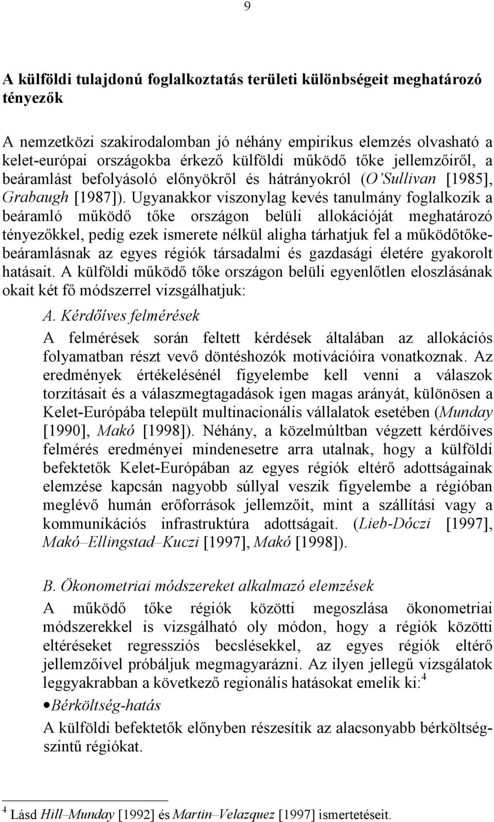 Ugyanakkor viszonylag kevés tanulmány foglalkozik a beáramló működő tőke országon belüli allokációját meghatározó tényezőkkel, pedig ezek ismerete nélkül aligha tárhatjuk fel a működőtőkebeáramlásnak