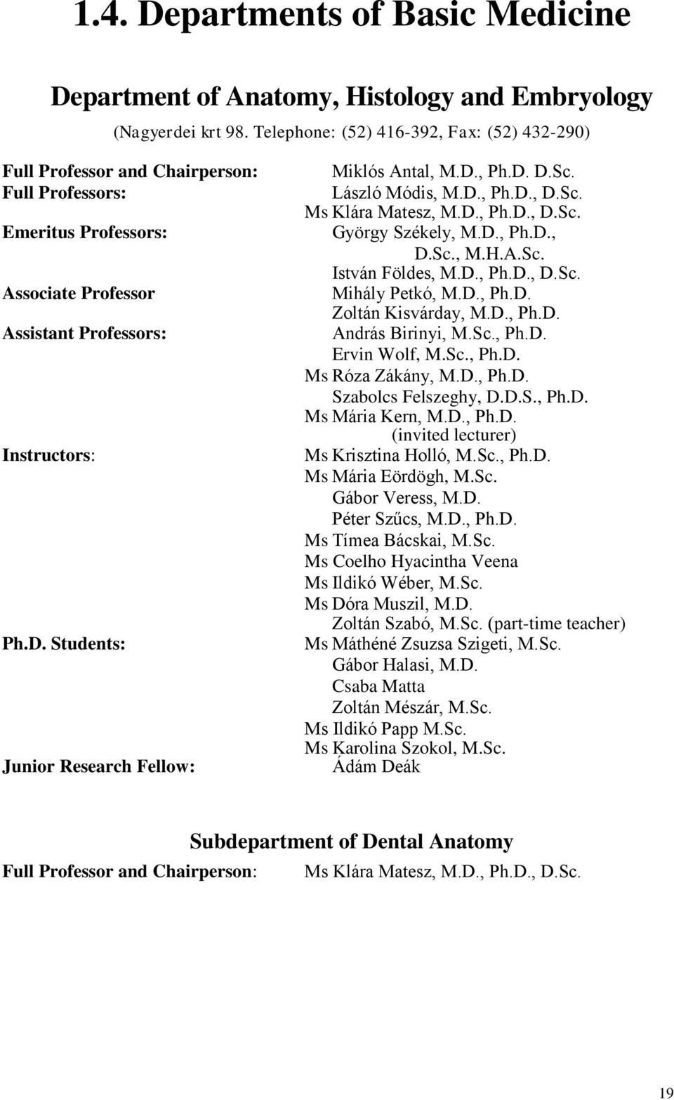 Students: Junior Research Fellow: Miklós Antal, M.D., Ph.D. D.Sc. László Módis, M.D., Ph.D., D.Sc. Ms Klára Matesz, M.D., Ph.D., D.Sc. György Székely, M.D., Ph.D., D.Sc., M.H.A.Sc. István Földes, M.D., Ph.D., D.Sc. Mihály Petkó, M.