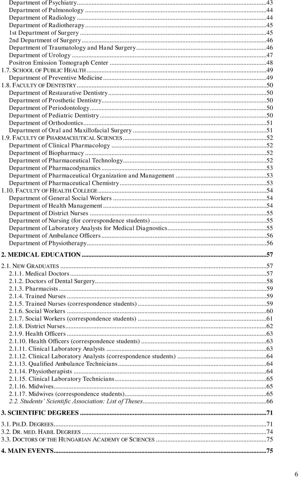 8. FACULTY OF DENTISTRY... 50 Department of Restaurative Dentistry... 50 Department of Prosthetic Dentistry... 50 Department of Periodontology... 50 Department of Pediatric Dentistry.