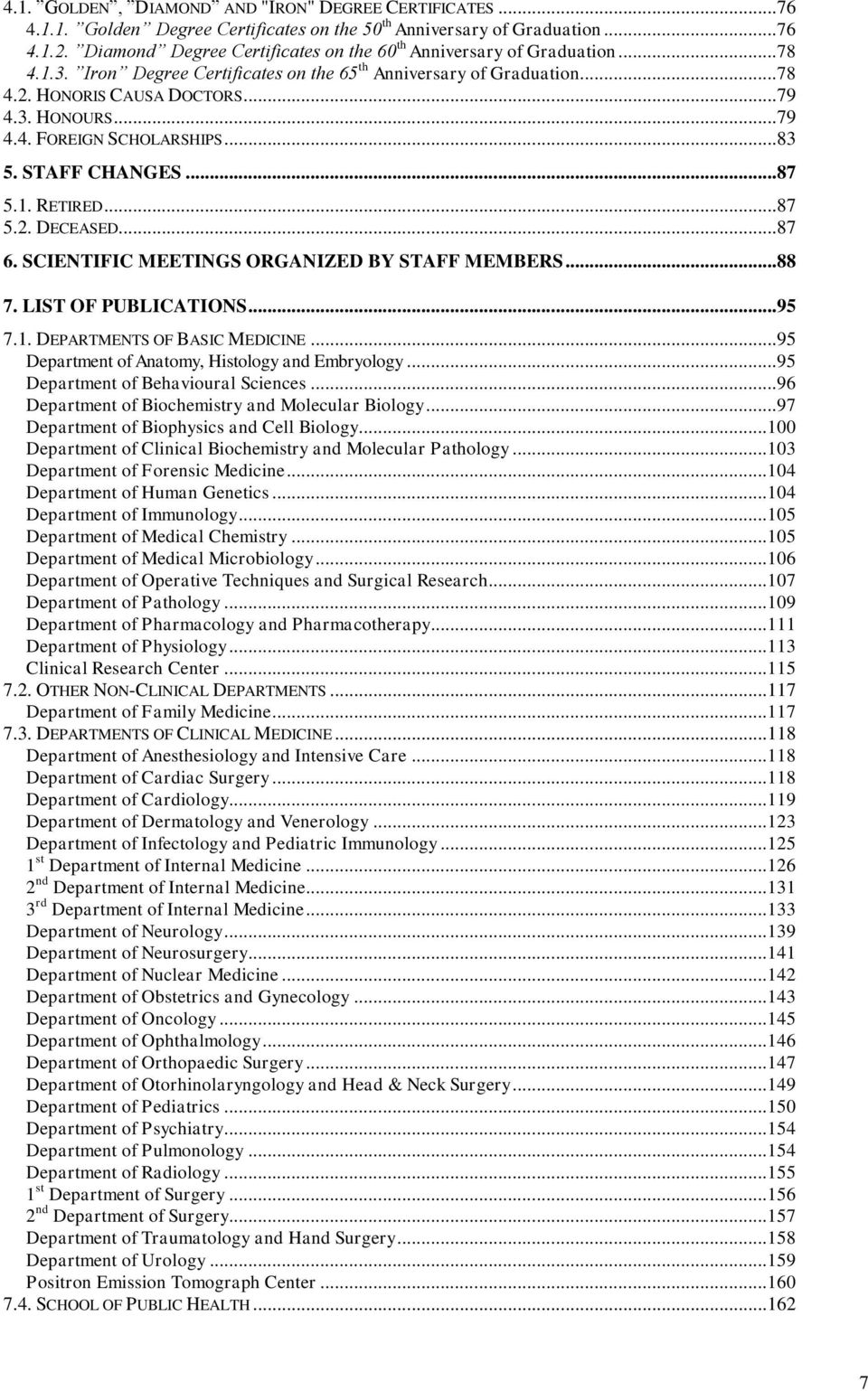 .. 79 4.4. FOREIGN SCHOLARSHIPS... 83 5. STAFF CHANGES... 87 5.1. RETIRED... 87 5.2. DECEASED... 87 6. SCIENTIFIC MEETINGS ORGANIZED BY STAFF MEMBERS... 88 7. LIST OF PUBLICATIONS... 95 7.1. DEPARTMENTS OF BASIC MEDICINE.