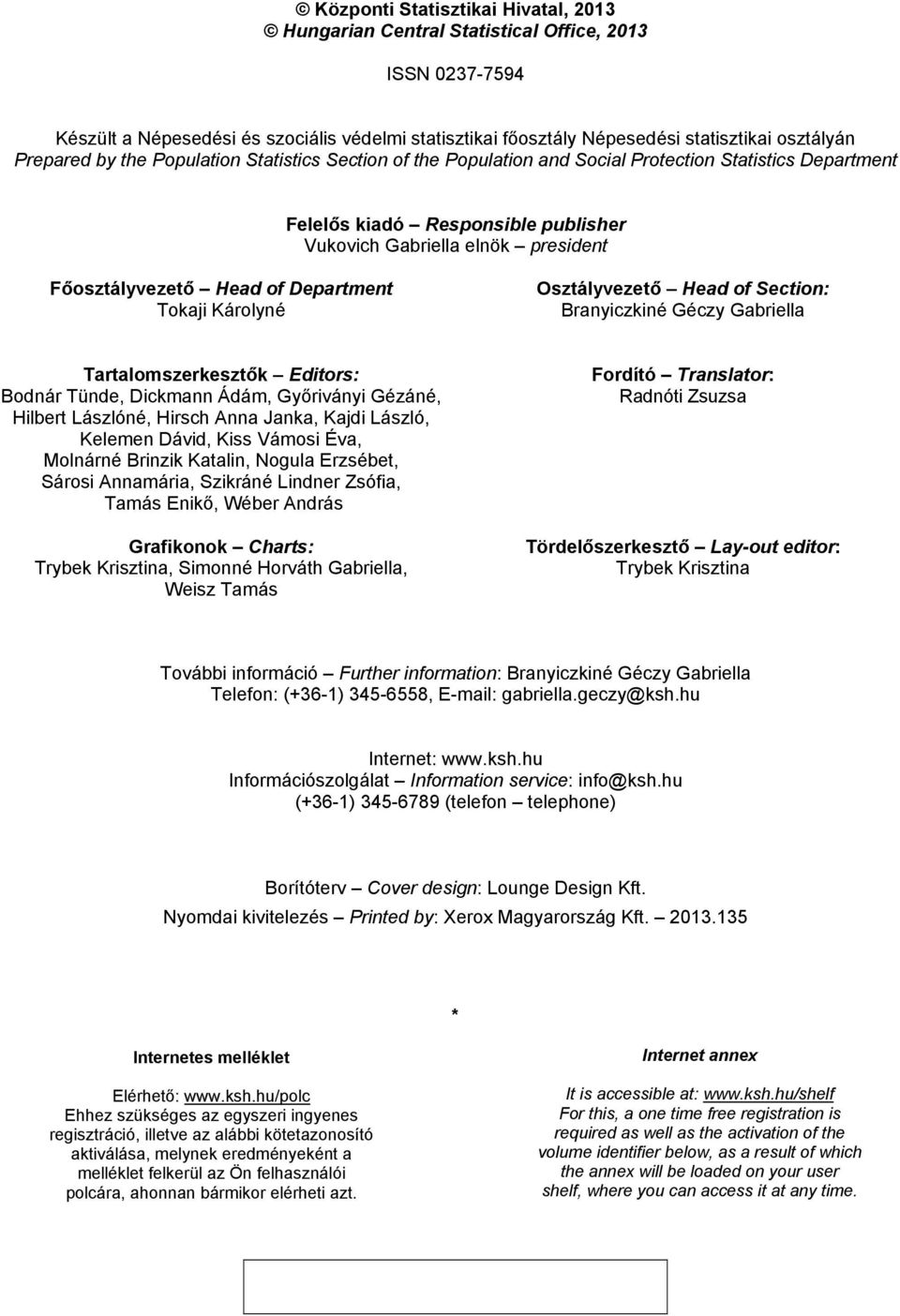 of Department Tokaji Károlyné Osztályvezető Head of Section: Branyiczkiné Géczy Gabriella Tartalomszerkesztők Editors: Bodnár Tünde, Dickmann Ádám, Győriványi Gézáné, Hilbert Lászlóné, Hirsch Anna