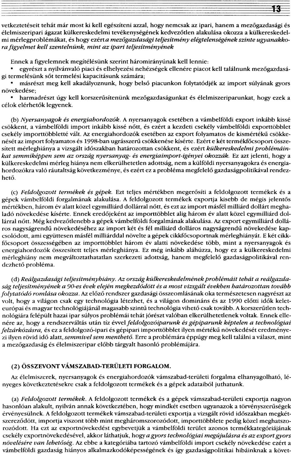 megítélésünk szerint háromirányúnak kell lennie: egyrészt a nyilvánvaló piaci és elhelyezési nehézségek ellenére piacot kell találnunk mezőgazdasági termelésünk sőt termelési kapacitásunk számára;