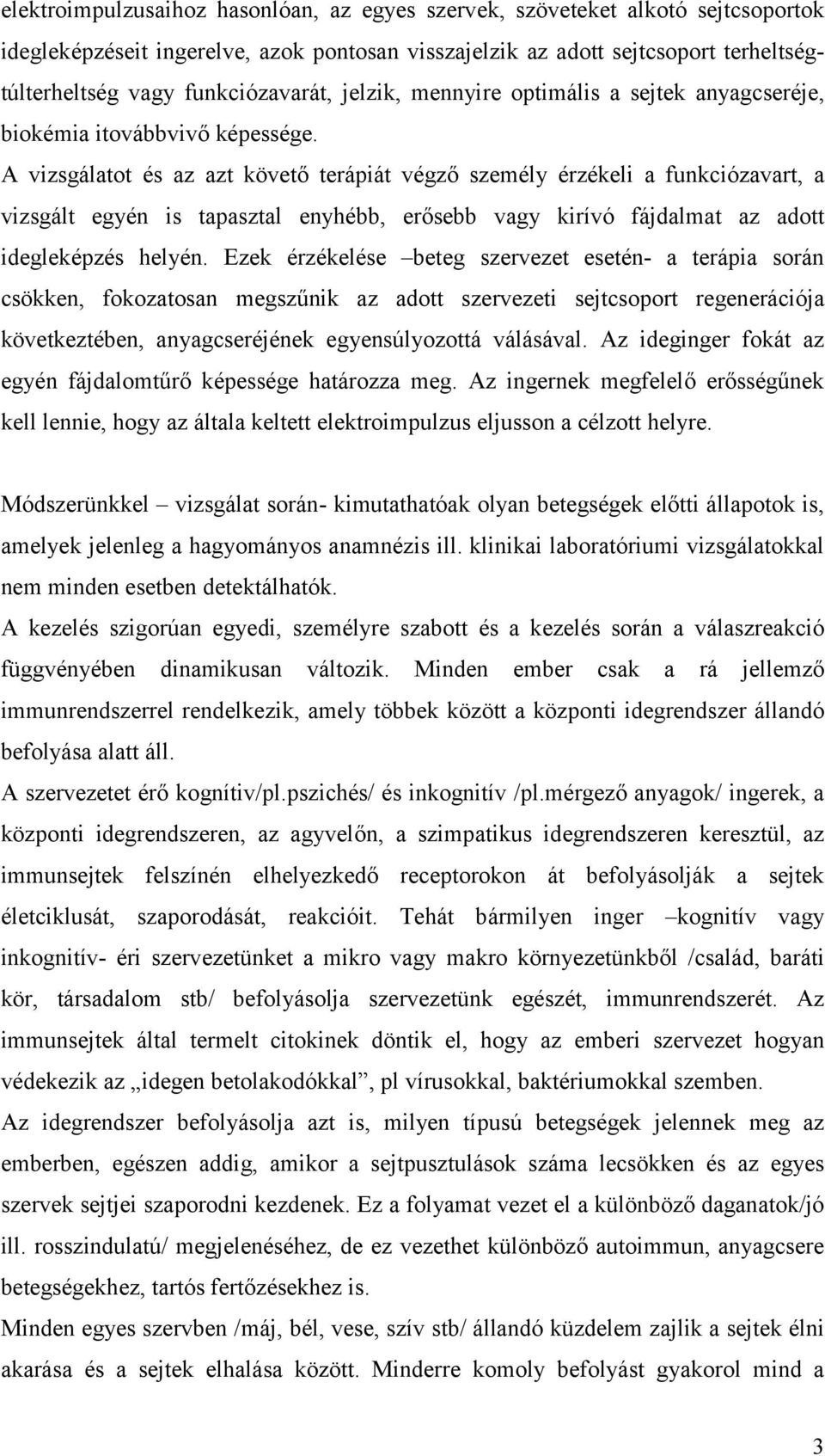 A vizsgálatot és az azt követő terápiát végző személy érzékeli a funkciózavart, a vizsgált egyén is tapasztal enyhébb, erősebb vagy kirívó fájdalmat az adott idegleképzés helyén.