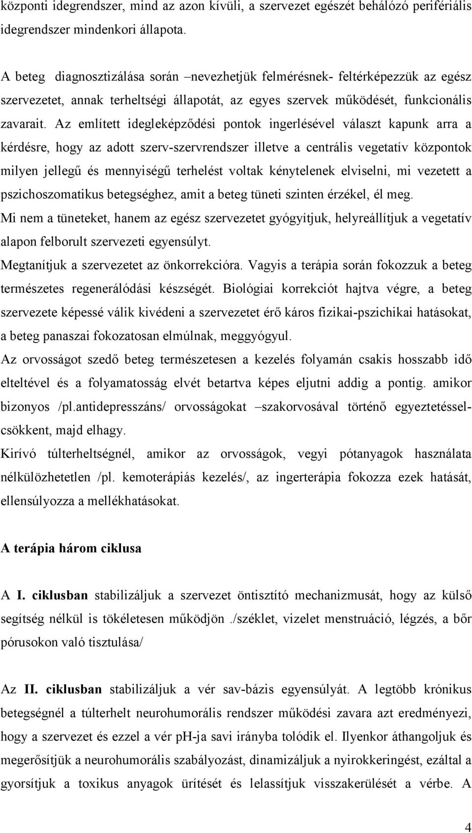 Az említett idegleképződési pontok ingerlésével választ kapunk arra a kérdésre, hogy az adott szerv-szervrendszer illetve a centrális vegetatív központok milyen jellegű és mennyiségű terhelést voltak