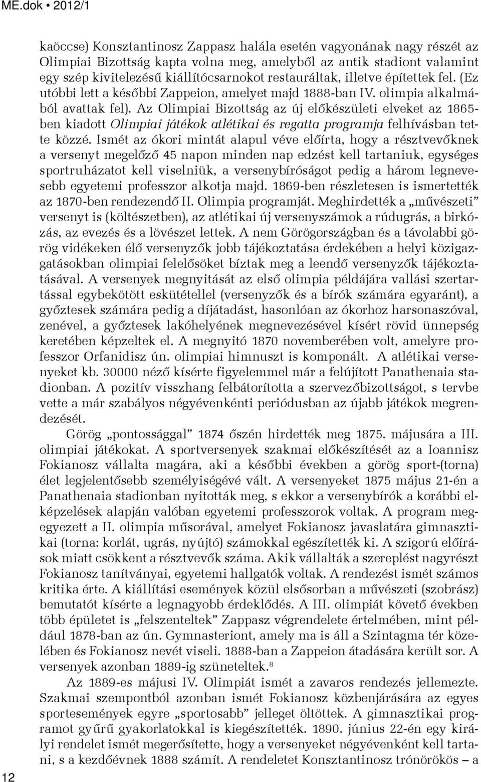 Az Olimpiai Bizottság az új előkészületi elveket az 1865- ben kiadott Olimpiai játékok atlétikai és regatta programja felhívásban tette közzé.