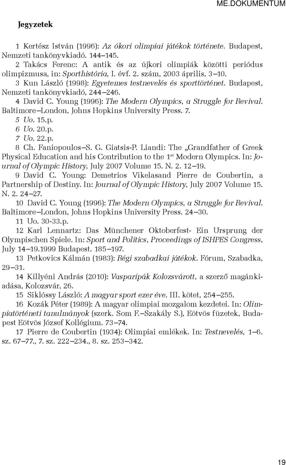 Budapest, Nemzeti tankönyvkiadó, 244 246. 4 David C. Young (1996): The Modern Olympics, a Struggle for Revival. Baltimore London, Johns Hopkins University Press. 7. 5 Uo. 15.p. 6 Uo. 20.p. 7 Uo. 22.p. 8 Ch.