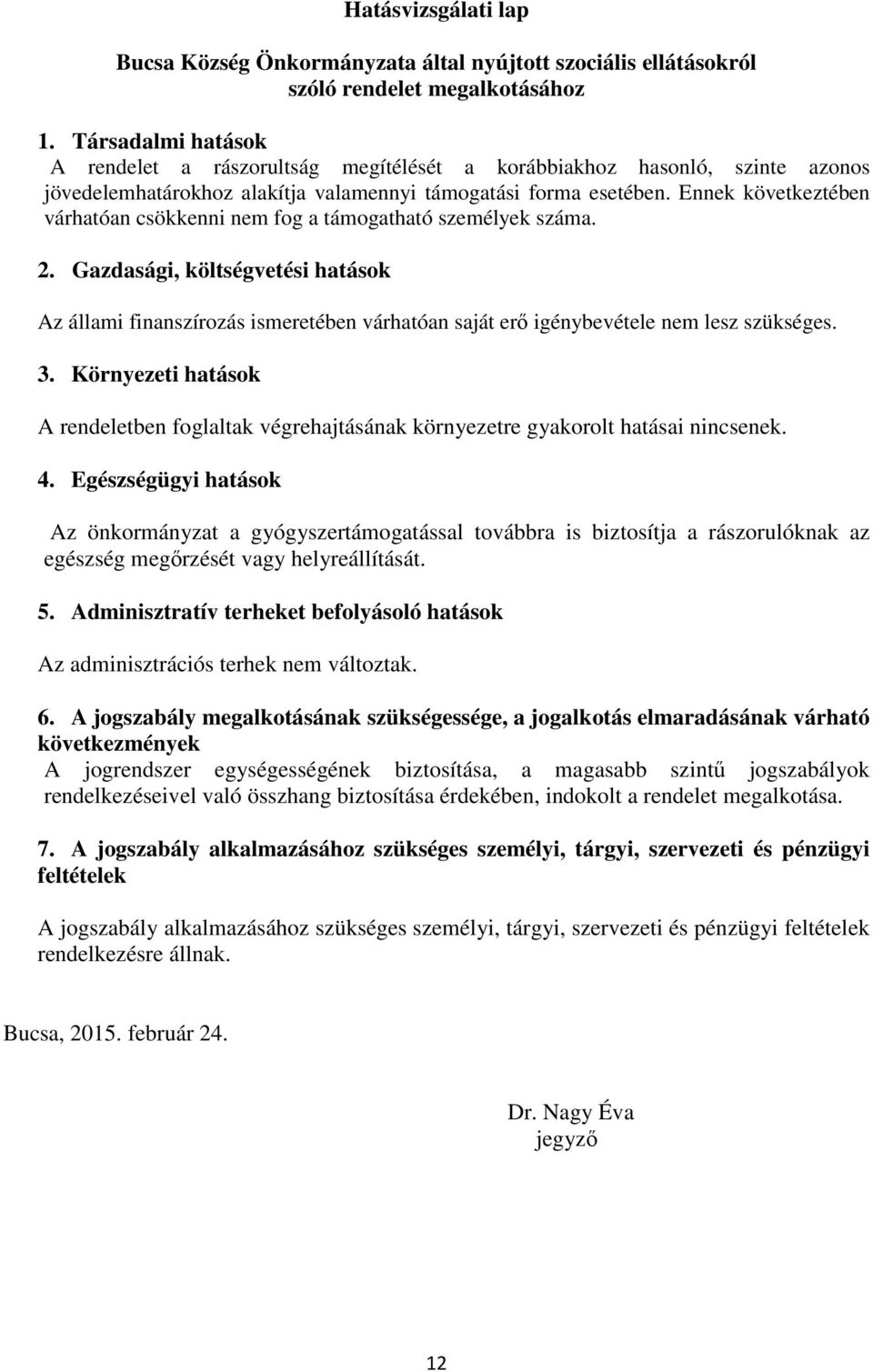 Ennek következtében várhatóan csökkenni nem fog a támogatható személyek száma. 2.