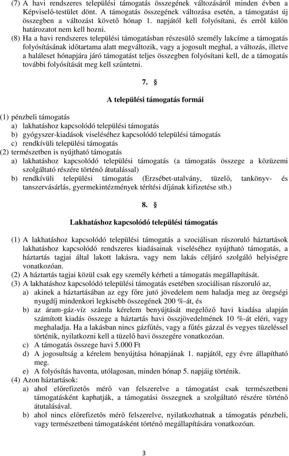 (8) Ha a havi rendszeres települési támogatásban részesülı személy lakcíme a támogatás folyósításának idıtartama alatt megváltozik, vagy a jogosult meghal, a változás, illetve a haláleset hónapjára