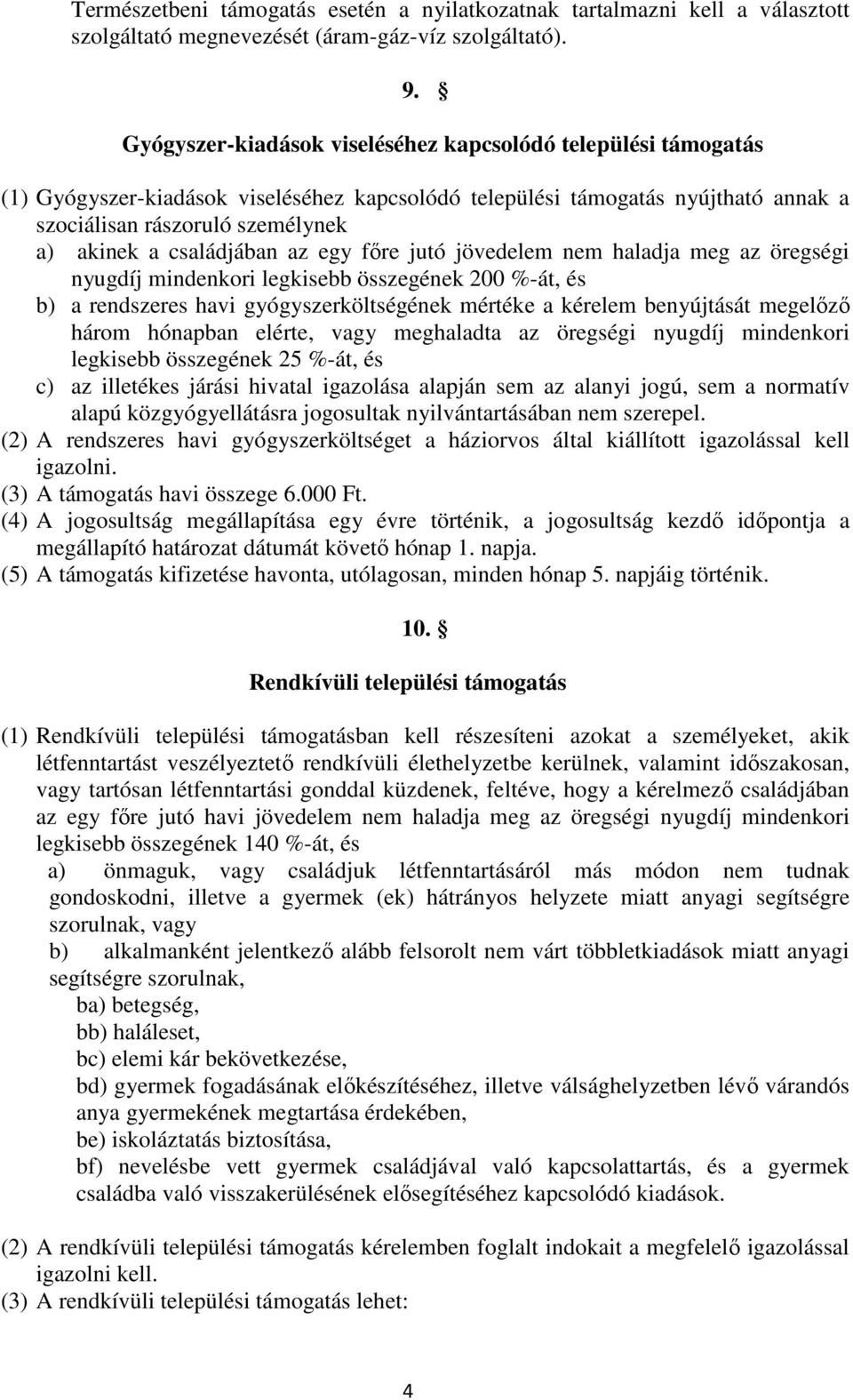 családjában az egy fıre jutó jövedelem nem haladja meg az öregségi nyugdíj mindenkori legkisebb összegének 200 %-át, és b) a rendszeres havi gyógyszerköltségének mértéke a kérelem benyújtását