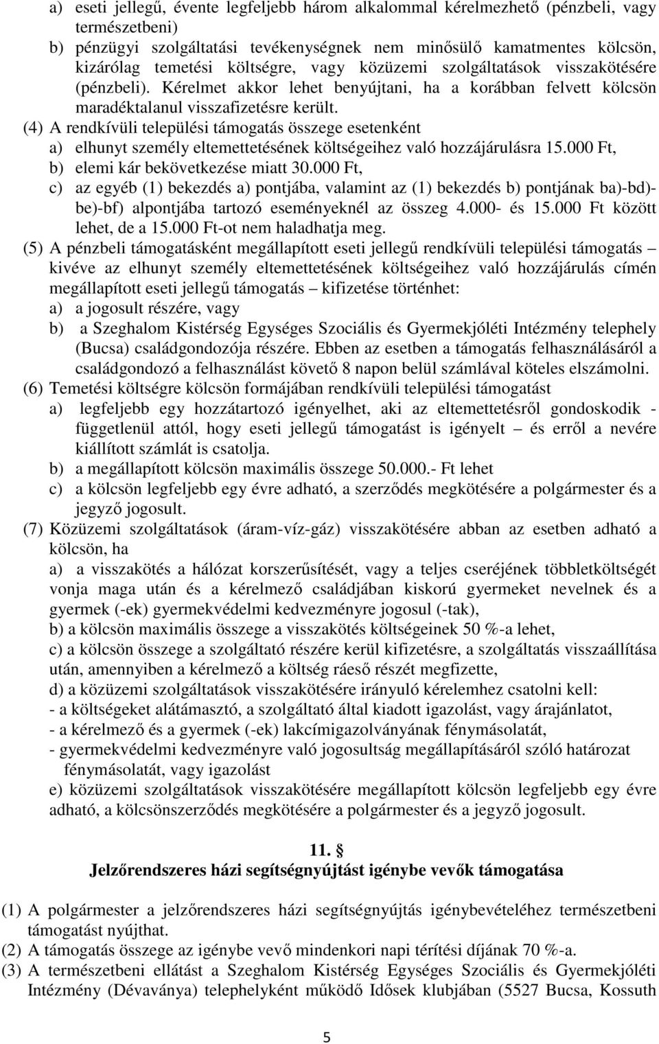 (4) A rendkívüli települési támogatás összege esetenként a) elhunyt személy eltemettetésének költségeihez való hozzájárulásra 15.000 Ft, b) elemi kár bekövetkezése miatt 30.