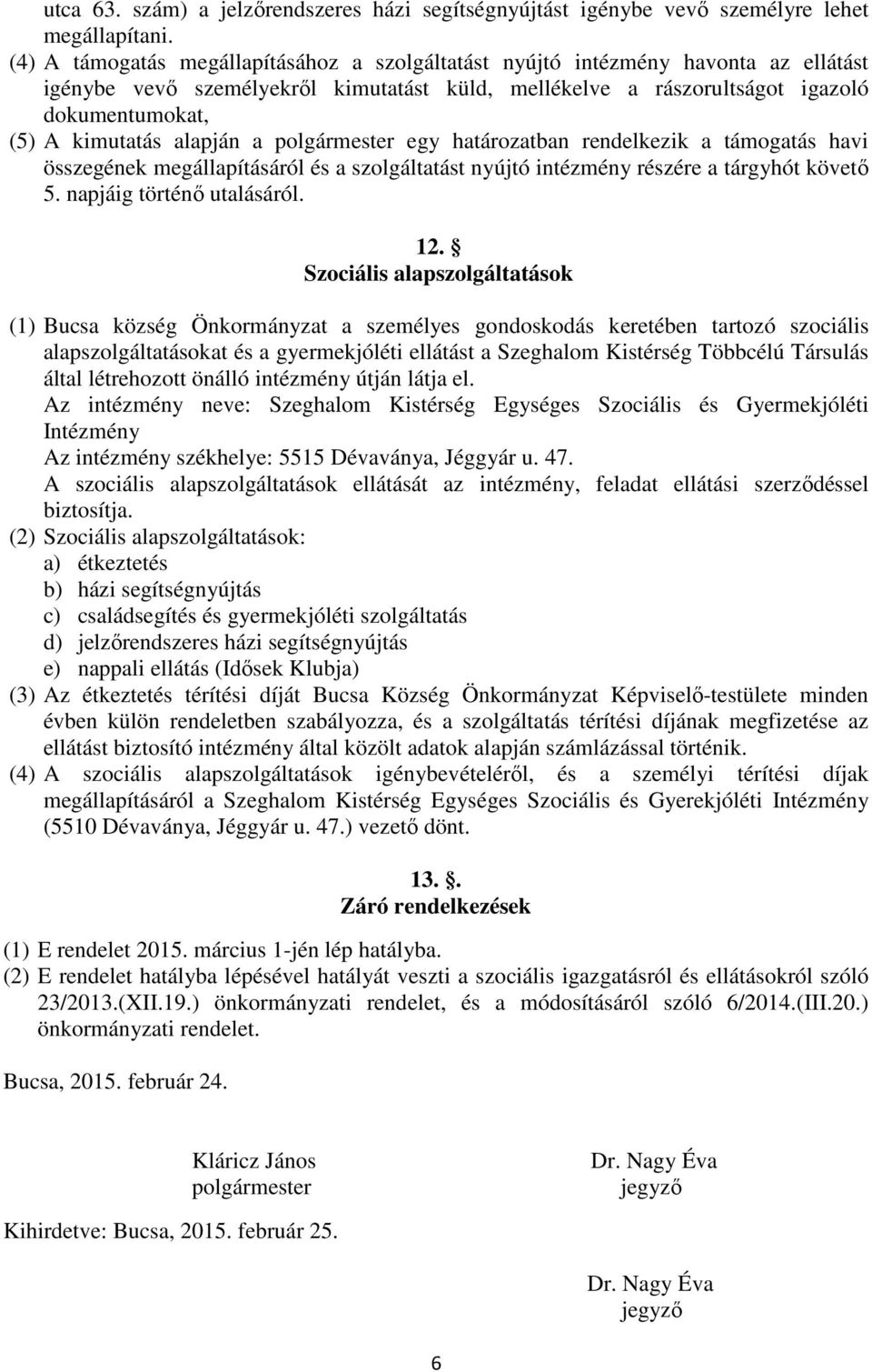 alapján a polgármester egy határozatban rendelkezik a támogatás havi összegének megállapításáról és a szolgáltatást nyújtó intézmény részére a tárgyhót követı 5. napjáig történı utalásáról. 12.