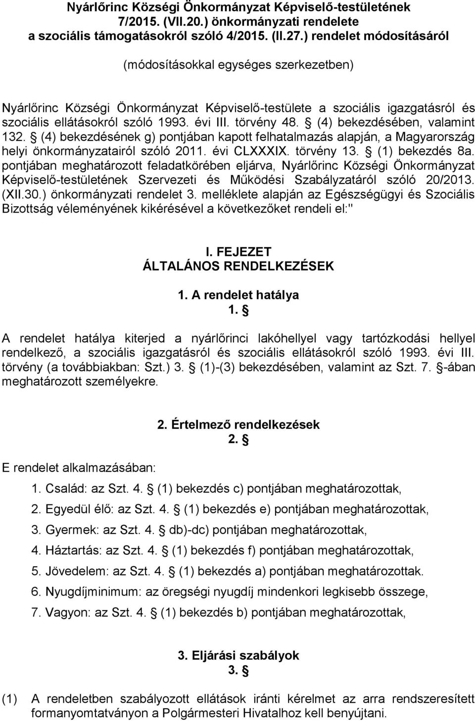 (4) bekezdésében, valamint 132. (4) bekezdésének g) pontjában kapott felhatalmazás alapján, a Magyarország helyi önkormányzatairól szóló 2011. évi CLXXXIX. törvény 13. (1) bekezdés 8a.