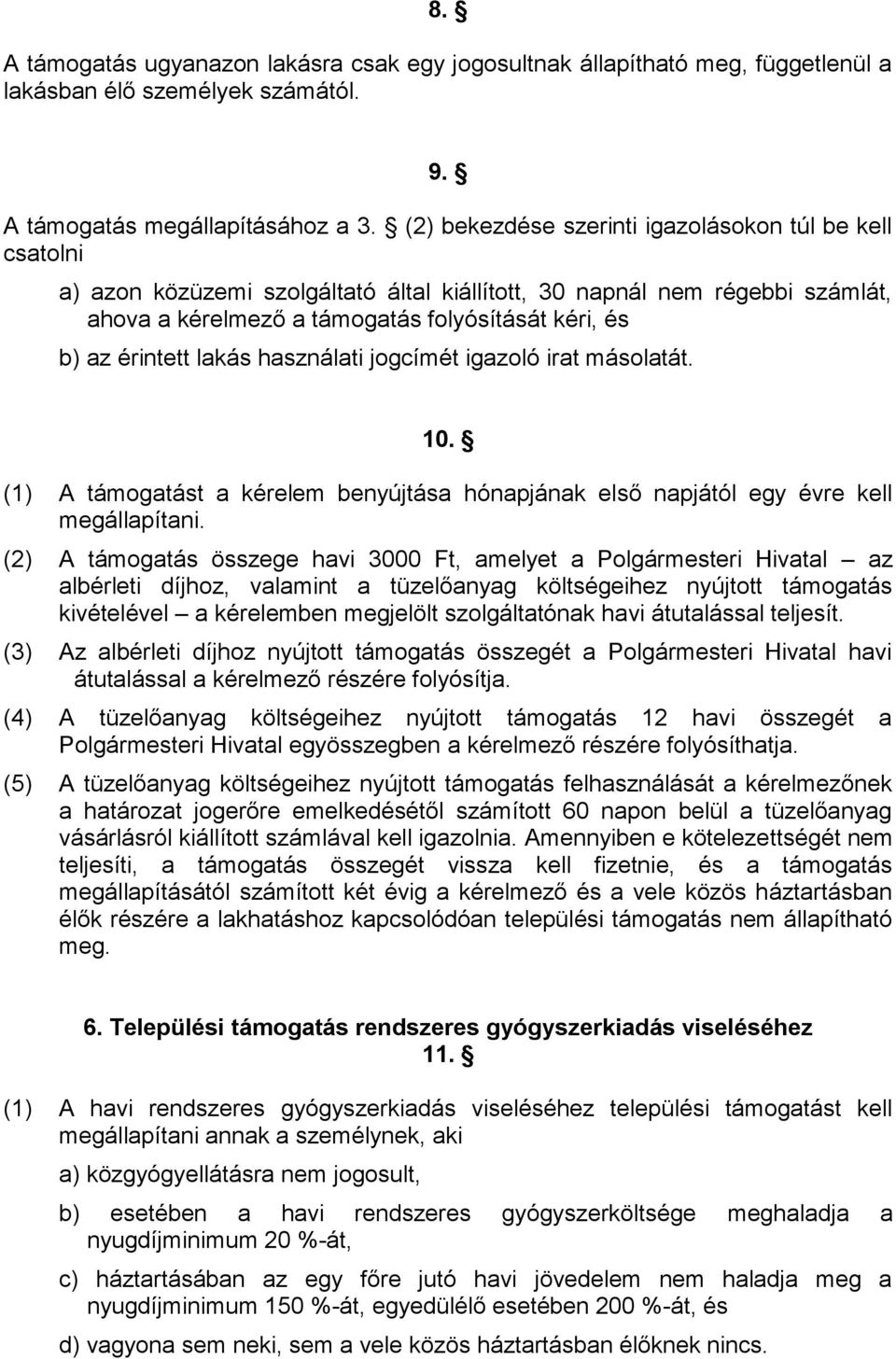 érintett lakás használati jogcímét igazoló irat másolatát. 10. (1) A támogatást a kérelem benyújtása hónapjának első napjától egy évre kell megállapítani.