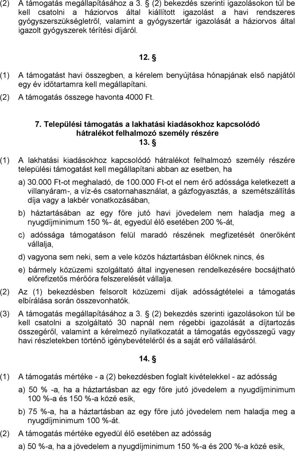 gyógyszerek térítési díjáról. 12. (1) A támogatást havi összegben, a kérelem benyújtása hónapjának első napjától egy év időtartamra kell megállapítani. (2) A támogatás összege havonta 4000 Ft. 7.