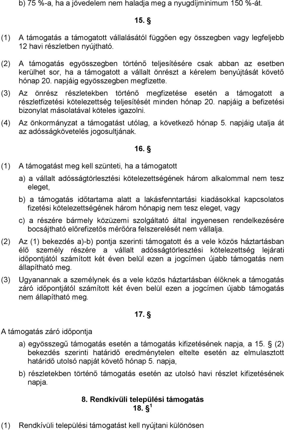 (3) Az önrész részletekben történő megfizetése esetén a támogatott a részletfizetési kötelezettség teljesítését minden hónap 20. napjáig a befizetési bizonylat másolatával köteles igazolni.