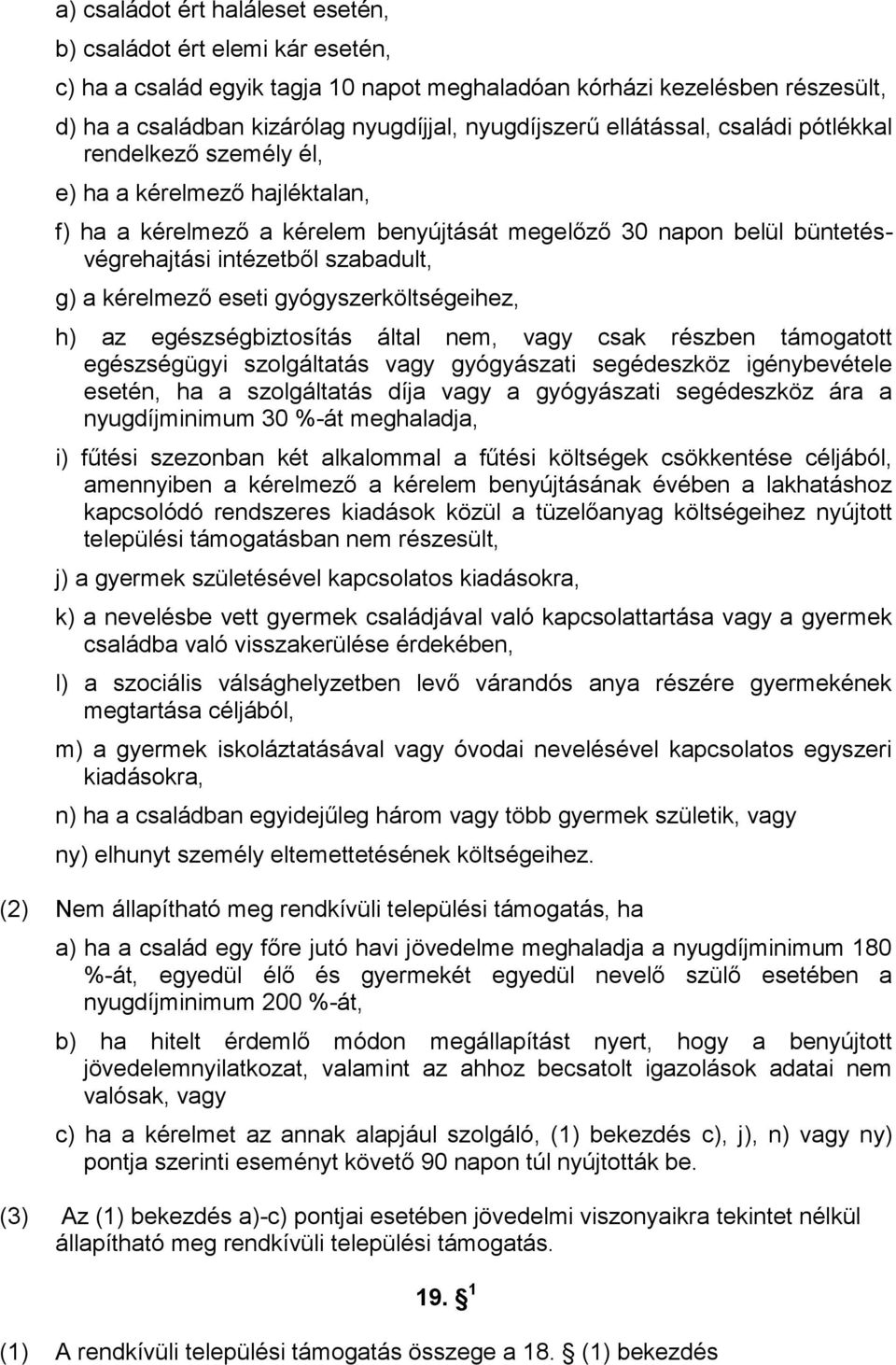 kérelmező eseti gyógyszerköltségeihez, h) az egészségbiztosítás által nem, vagy csak részben támogatott egészségügyi szolgáltatás vagy gyógyászati segédeszköz igénybevétele esetén, ha a szolgáltatás