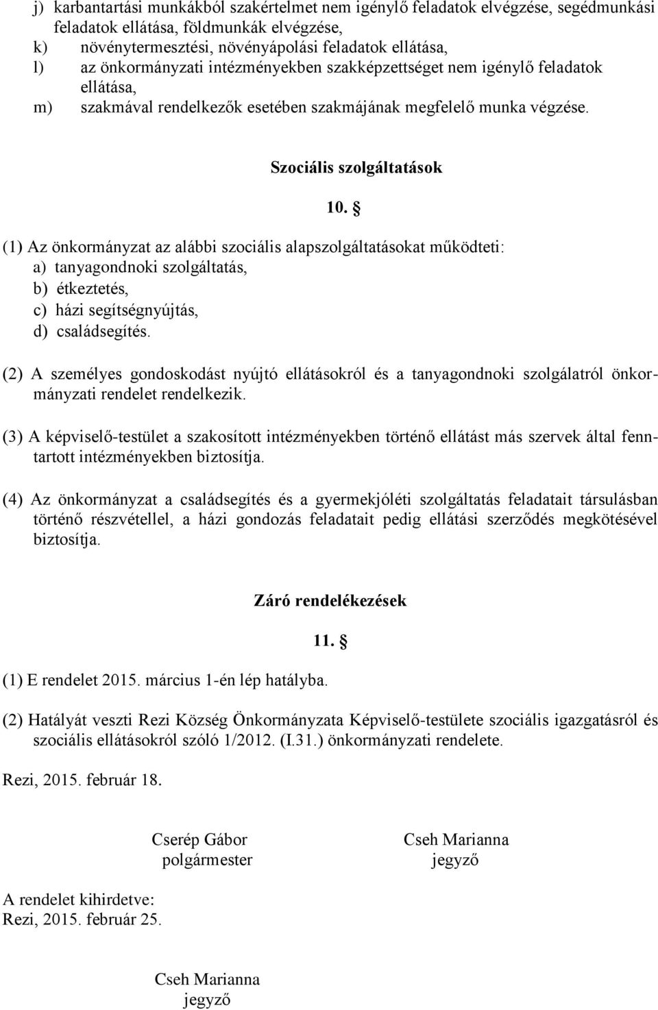 (1) Az önkormányzat az alábbi szociális alapszolgáltatásokat működteti: a) tanyagondnoki szolgáltatás, b) étkeztetés, c) házi segítségnyújtás, d) családsegítés.