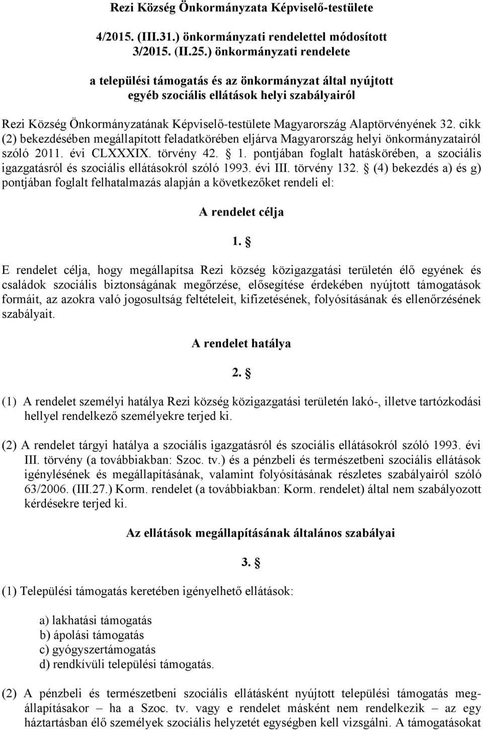 Alaptörvényének 32. cikk (2) bekezdésében megállapított feladatkörében eljárva Magyarország helyi önkormányzatairól szóló 2011. évi CLXXXIX. törvény 42. 1.