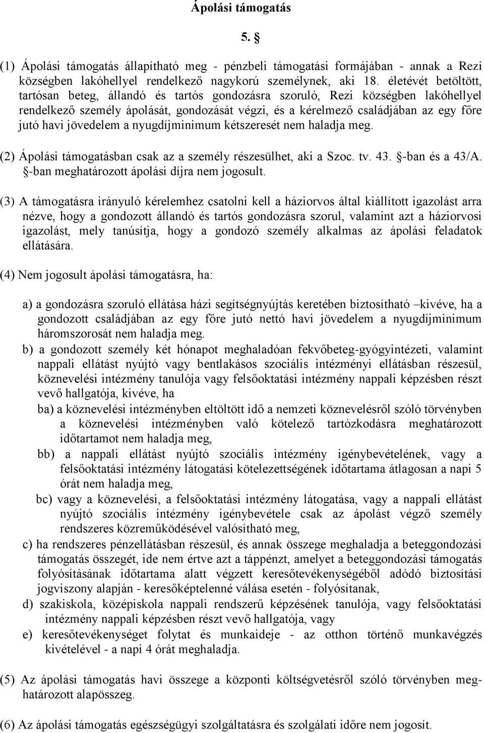 jövedelem a nyugdíjminimum kétszeresét nem haladja meg. (2) Ápolási támogatásban csak az a személy részesülhet, aki a Szoc. tv. 43. -ban és a 43/A. -ban meghatározott ápolási díjra nem jogosult.