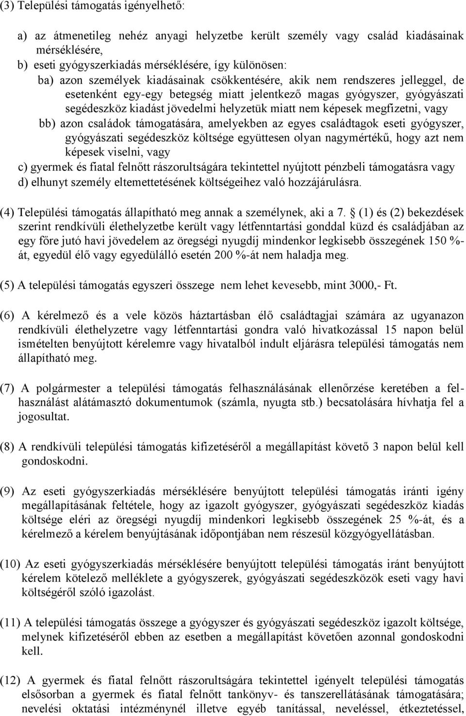 képesek megfizetni, vagy bb) azon családok támogatására, amelyekben az egyes családtagok eseti gyógyszer, gyógyászati segédeszköz költsége együttesen olyan nagymértékű, hogy azt nem képesek viselni,