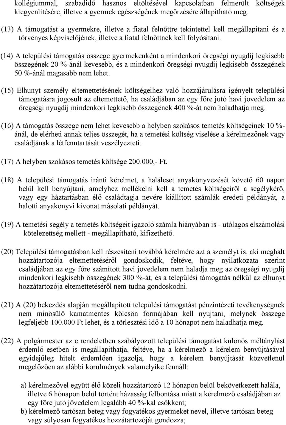 (14) A települési támogatás összege gyermekenként a mindenkori öregségi nyugdíj legkisebb összegének 20 %-ánál kevesebb, és a mindenkori öregségi nyugdíj legkisebb összegének 50 %-ánál magasabb nem