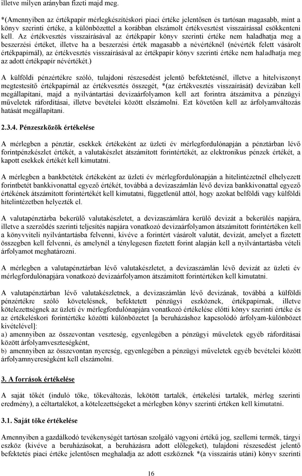 kell. Az értékvesztés visszaírásával az értékpapír könyv szerinti értéke nem haladhatja meg a beszerzési értéket, illetve ha a beszerzési érték magasabb a névértéknél (névérték felett vásárolt