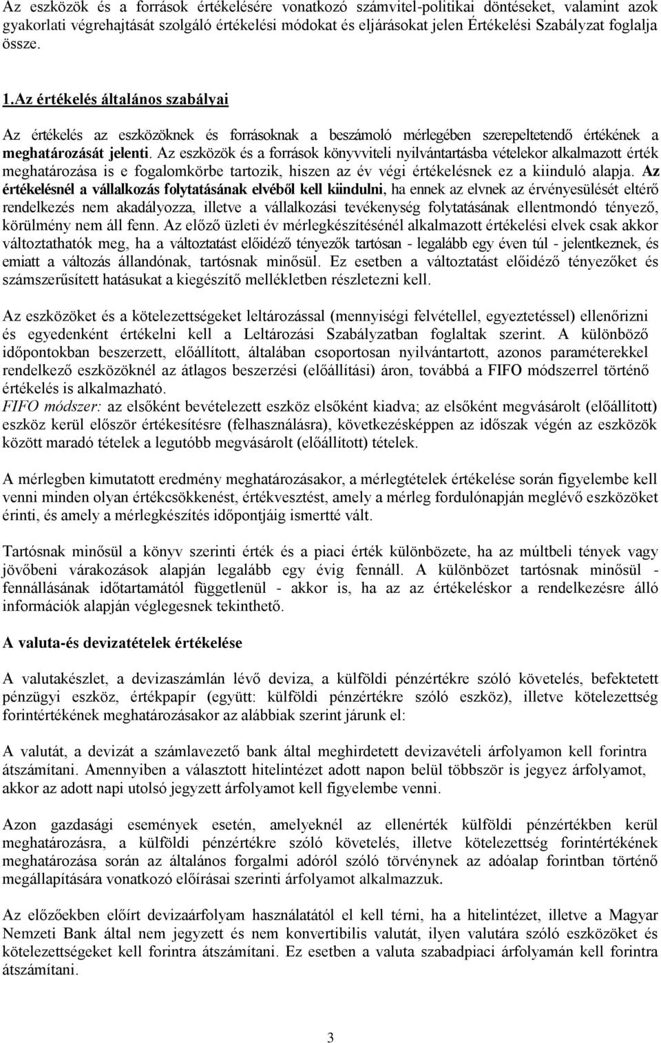 Az eszközök és a források könyvviteli nyilvántartásba vételekor alkalmazott érték meghatározása is e fogalomkörbe tartozik, hiszen az év végi értékelésnek ez a kiinduló alapja.