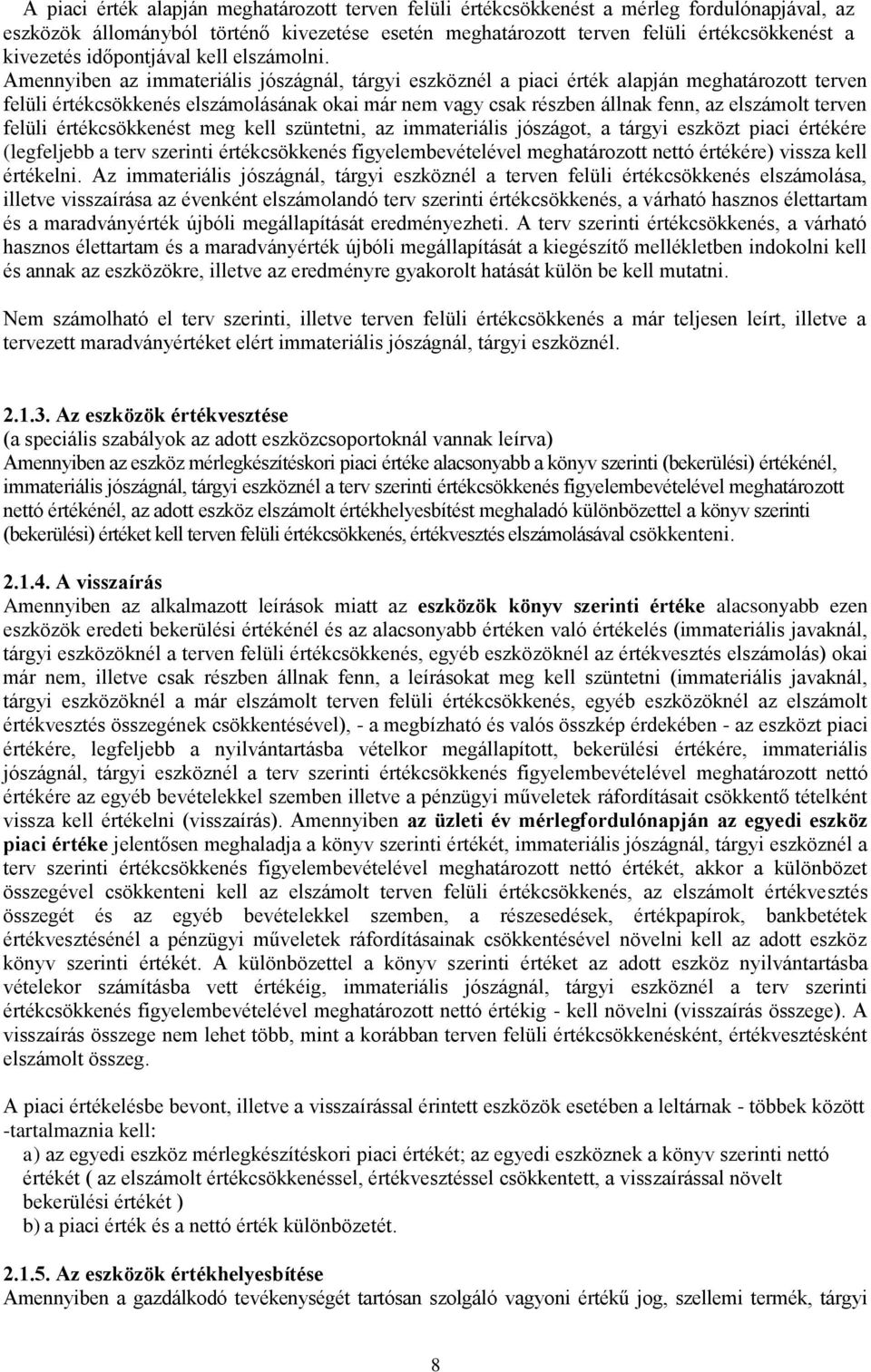 Amennyiben az immateriális jószágnál, tárgyi eszköznél a piaci érték alapján meghatározott terven felüli értékcsökkenés elszámolásának okai már nem vagy csak részben állnak fenn, az elszámolt terven