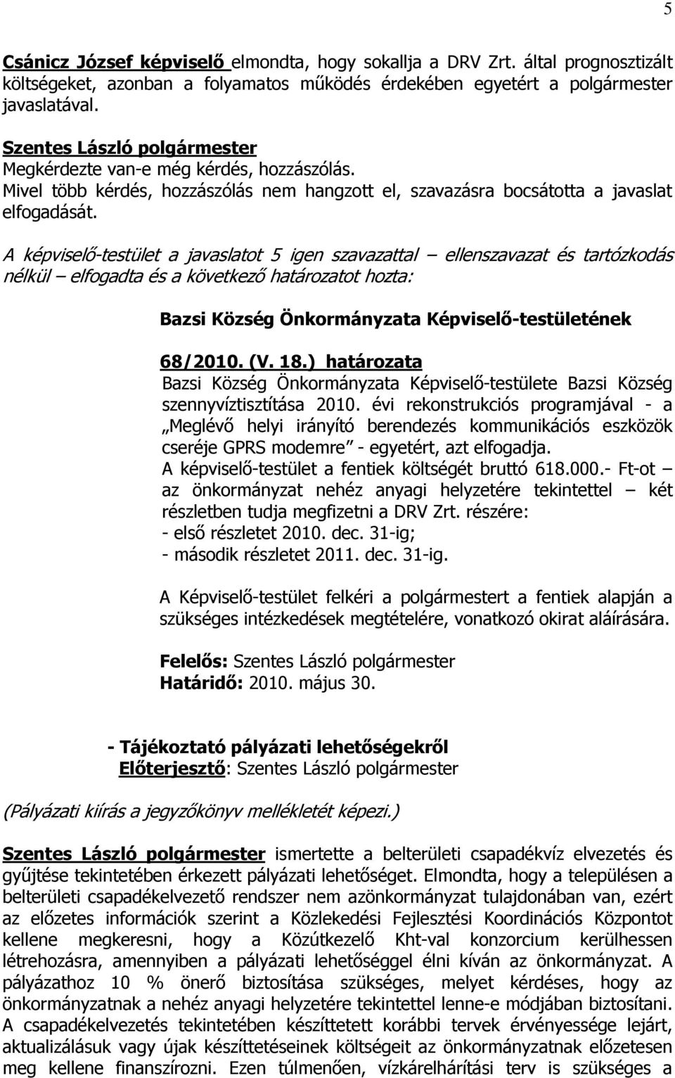 A képviselı-testület a javaslatot 5 igen szavazattal ellenszavazat és tartózkodás nélkül elfogadta és a következı határozatot hozta: Bazsi Község Önkormányzata Képviselı-testületének 68/2010. (V. 18.