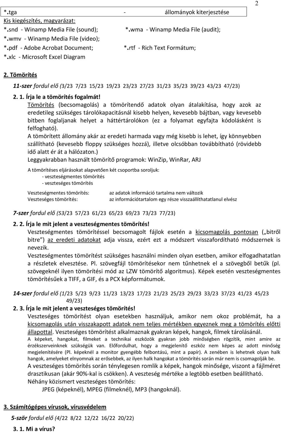 Tömörítés (becsomagolás) a tömörítendő adatok olyan átalakítása, hogy azok az eredetileg szükséges tárolókapacitásnál kisebb helyen, kevesebb bájtban, vagy kevesebb bitben foglaljanak helyet a